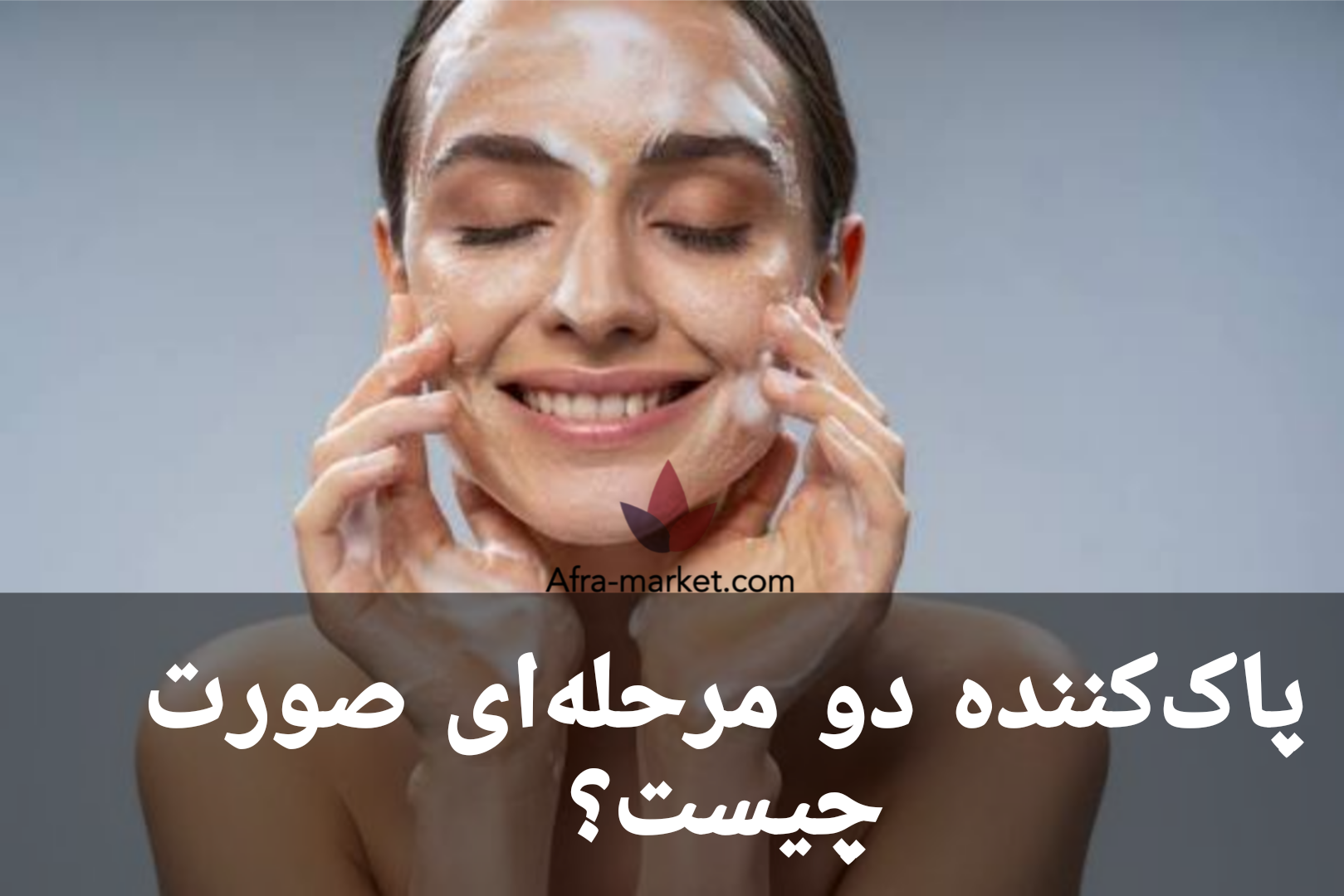 پاک‌کننده دو مرحله‌ای صورت چیست؟ راهنمای کامل Double Cleansing