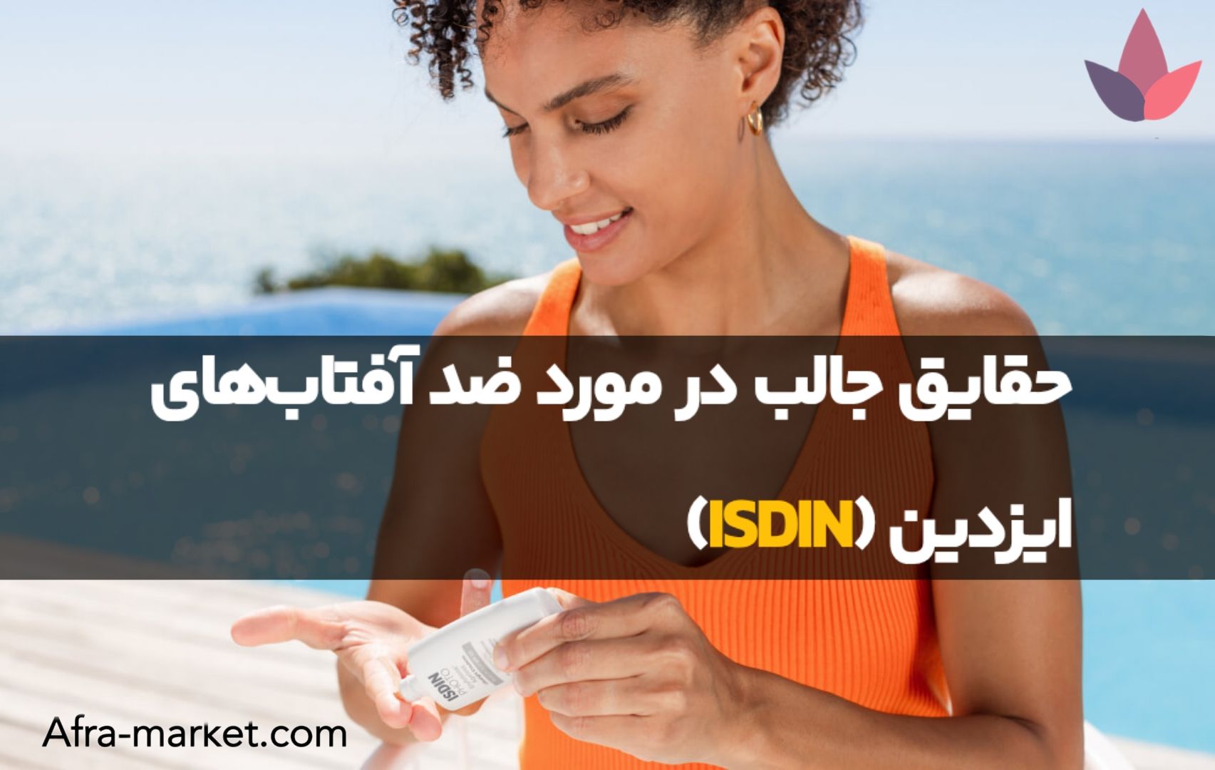 حقایق جالب در مورد ضد آفتاب‌های ایزدین (ISDIN)