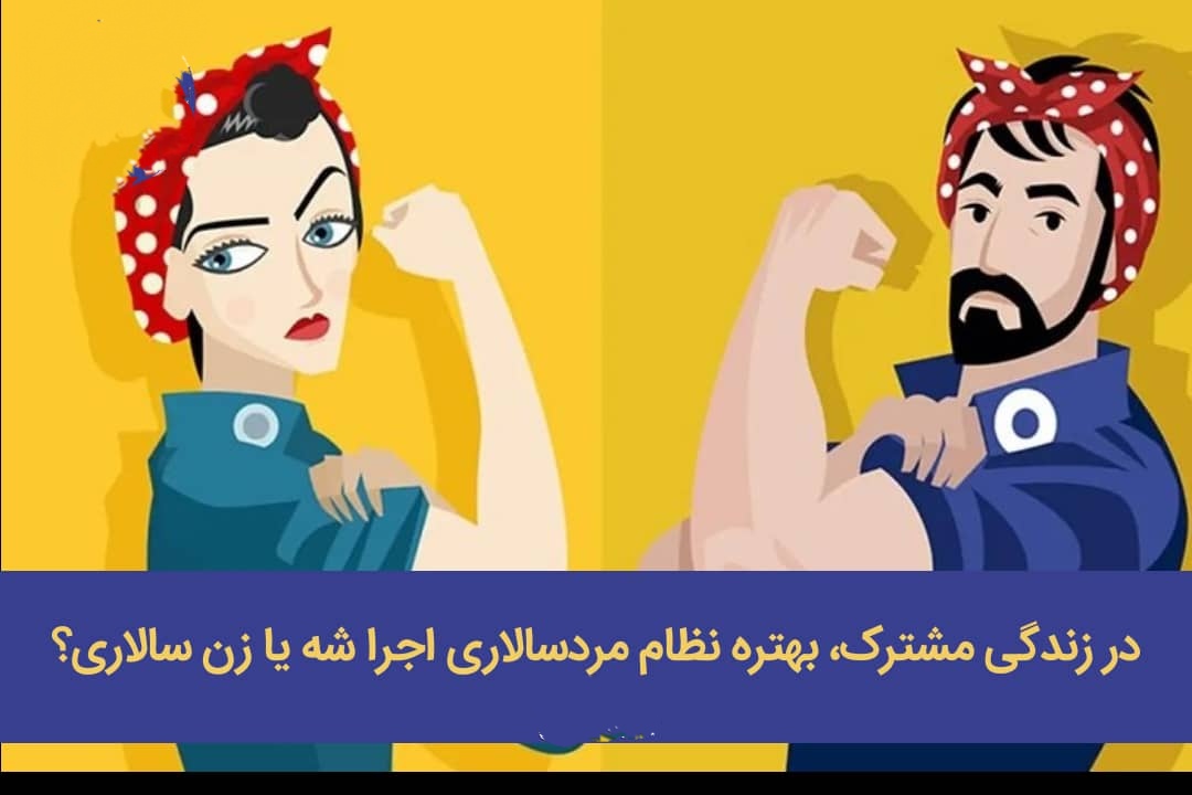در زندگی مشترک، بهتره نظام مردسالاری اجرا شه یا زن سالاری